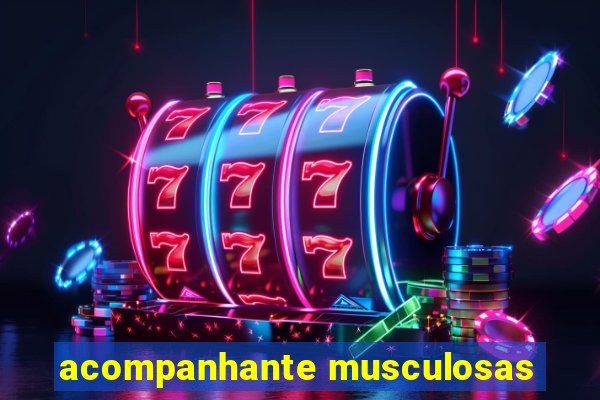 acompanhante musculosas